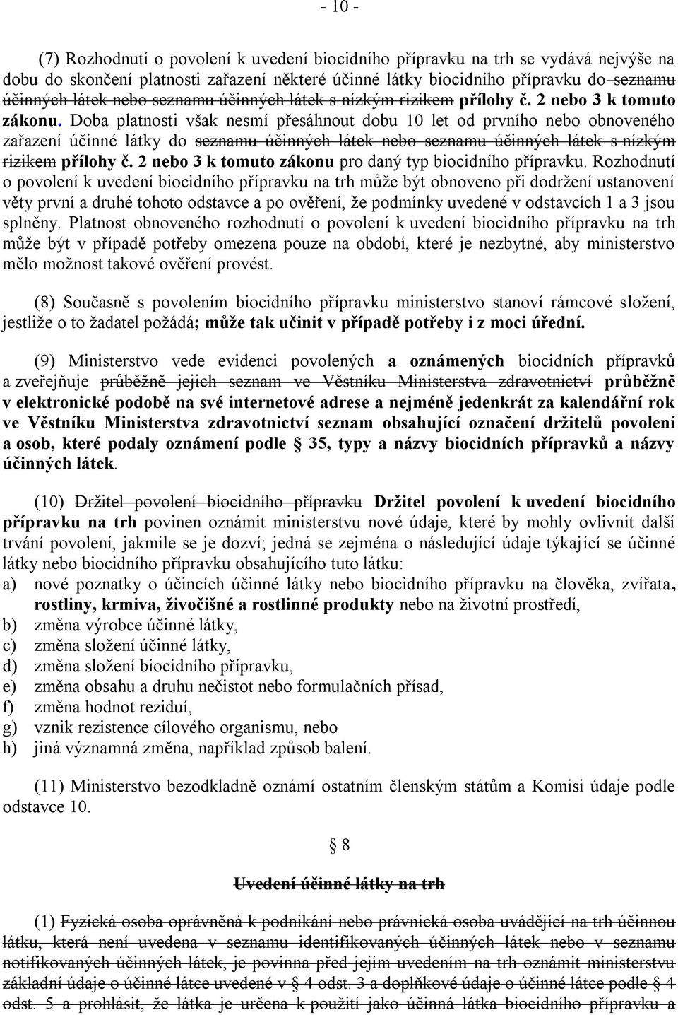 Doba platnosti však nesmí přesáhnout dobu 10 let od prvního nebo obnoveného zařazení účinné látky do seznamu účinných látek nebo seznamu účinných látek s nízkým rizikem přílohy č.