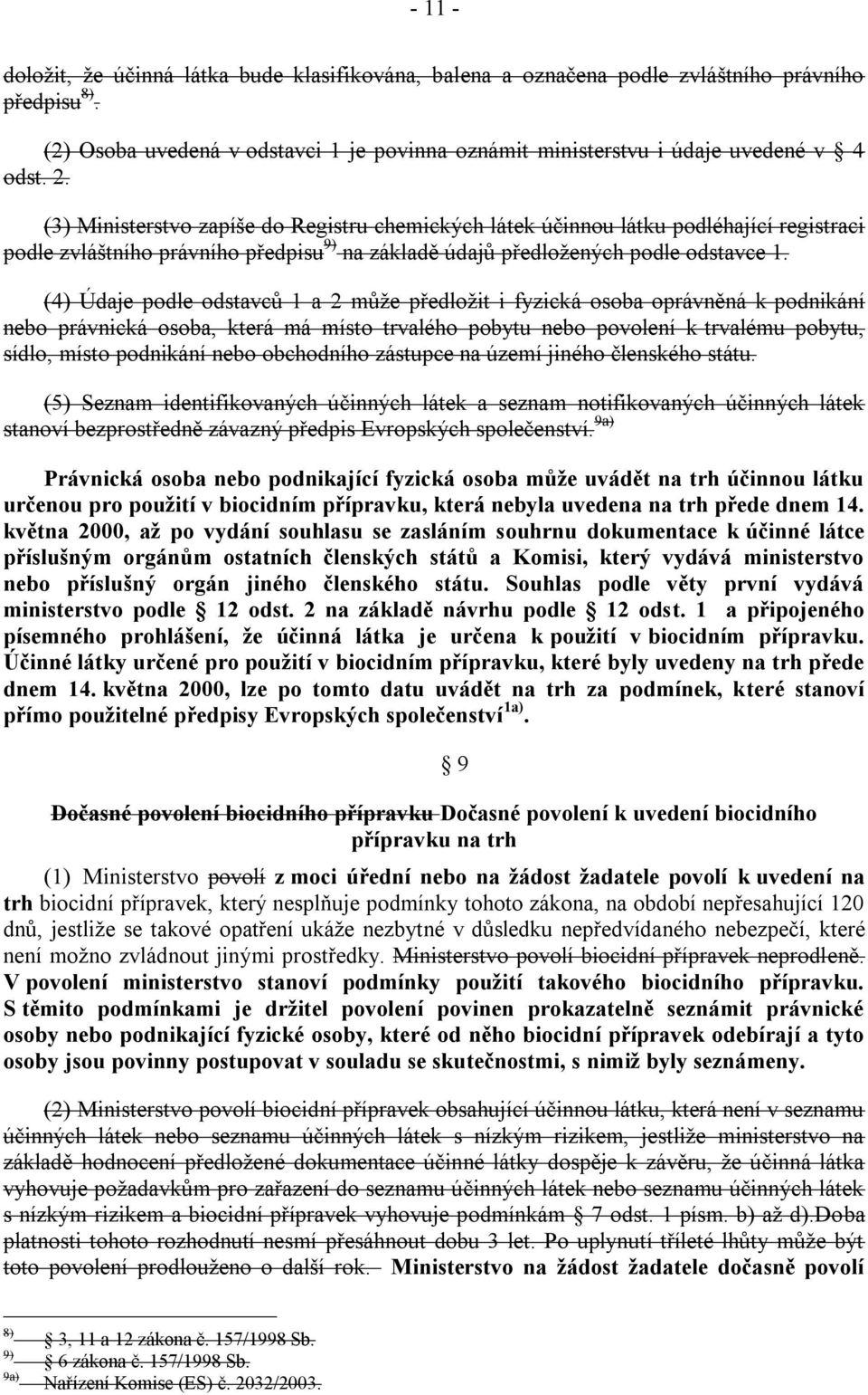 (4) Údaje podle odstavců 1 a 2 můţe předloţit i fyzická osoba oprávněná k podnikání nebo právnická osoba, která má místo trvalého pobytu nebo povolení k trvalému pobytu, sídlo, místo podnikání nebo