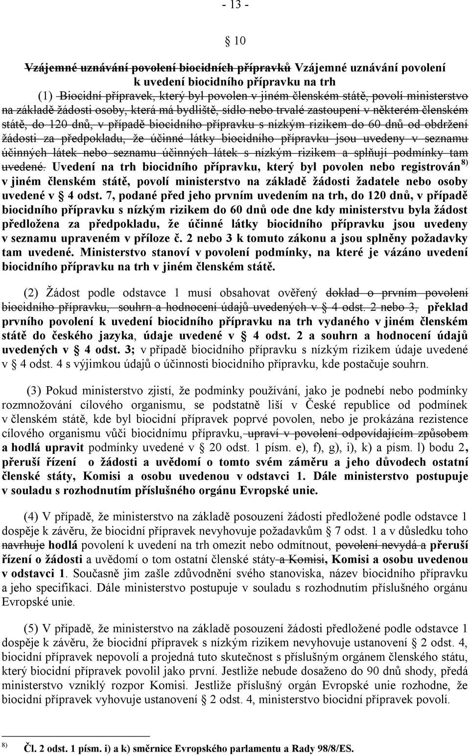 ţádosti za předpokladu, ţe účinné látky biocidního přípravku jsou uvedeny v seznamu účinných látek nebo seznamu účinných látek s nízkým rizikem a splňují podmínky tam uvedené.