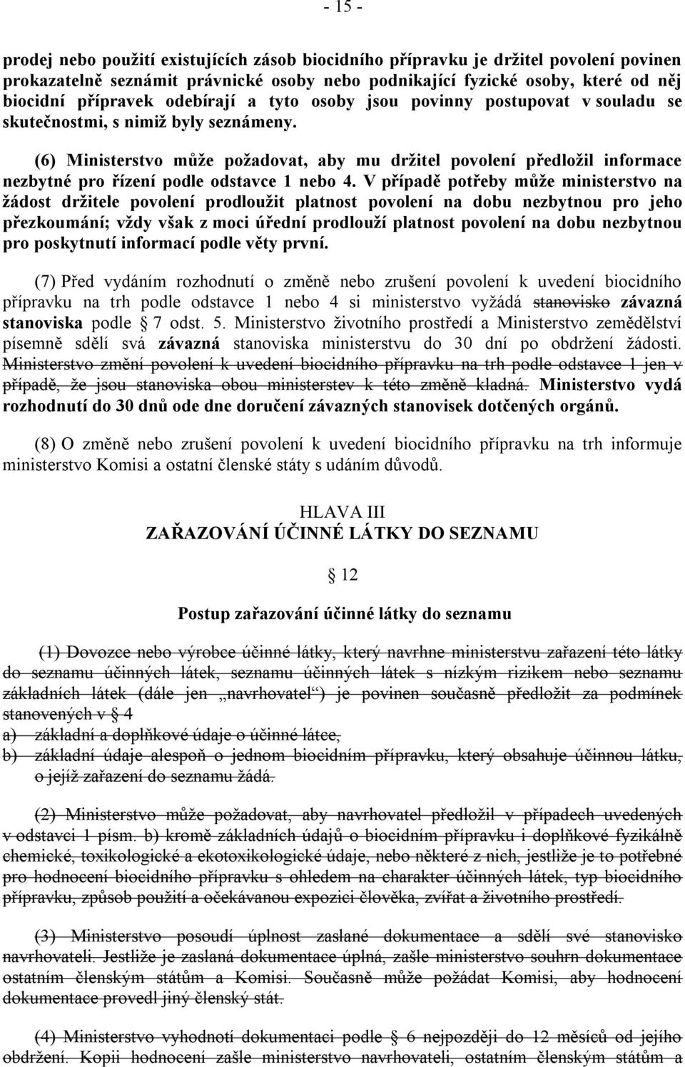 (6) Ministerstvo můţe poţadovat, aby mu drţitel povolení předloţil informace nezbytné pro řízení podle odstavce 1 nebo 4.