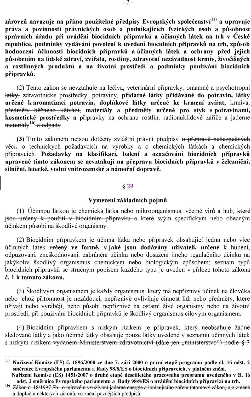 ochrany před jejich působením na lidské zdraví, zvířata, rostliny, zdravotní nezávadnost krmiv, ţivočišných a rostlinných produktů a na ţivotní prostředí a podmínky pouţívání biocidních přípravků.