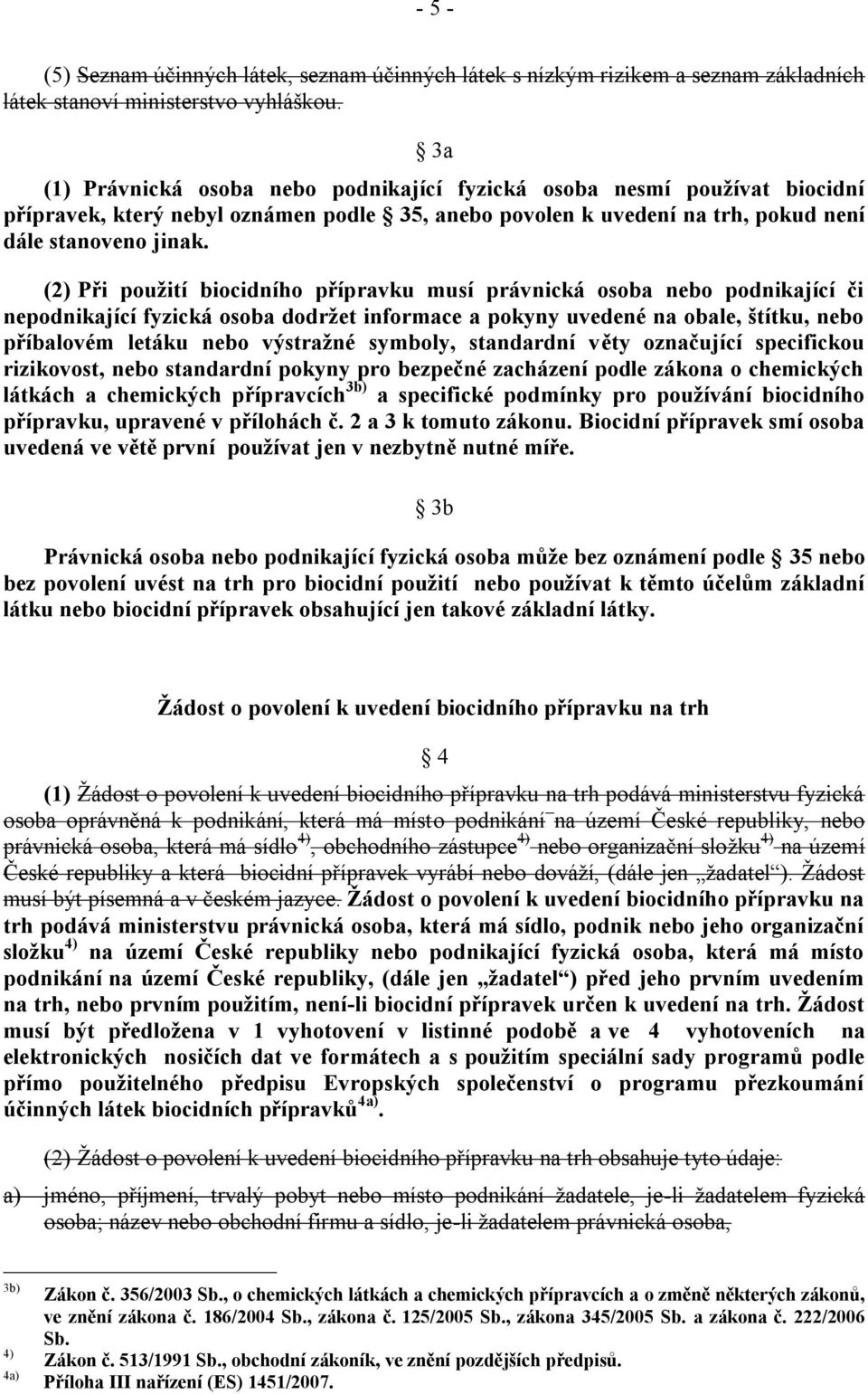 (2) Při pouţití biocidního přípravku musí právnická osoba nebo podnikající či nepodnikající fyzická osoba dodrţet informace a pokyny uvedené na obale, štítku, nebo příbalovém letáku nebo výstraţné