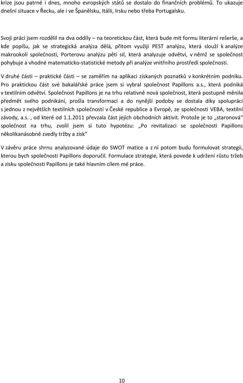 makrookolí společnosti, Porterovu analýzu pěti sil, která analyzuje odvětví, v němž se společnost pohybuje a vhodné matematicko-statistické metody při analýze vnitřního prostředí společnosti.