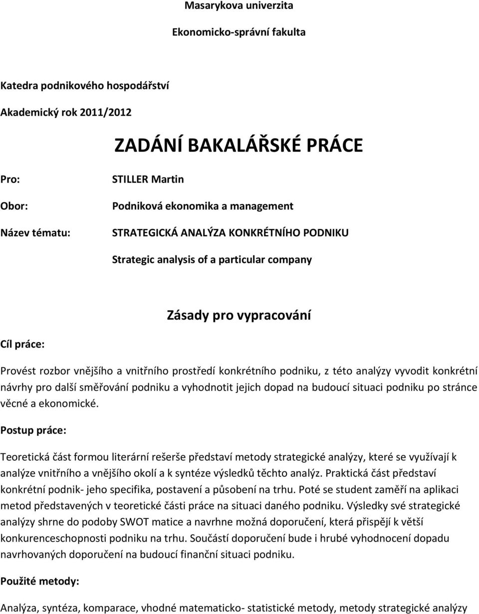 této analýzy vyvodit konkrétní návrhy pro další směřování podniku a vyhodnotit jejich dopad na budoucí situaci podniku po stránce věcné a ekonomické.