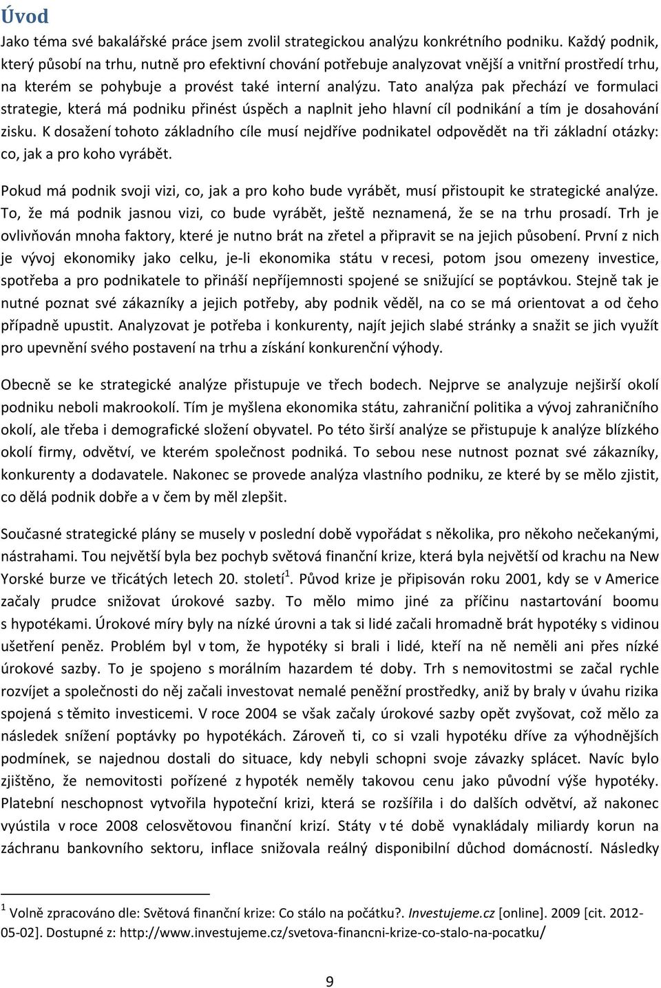 Tato analýza pak přechází ve formulaci strategie, která má podniku přinést úspěch a naplnit jeho hlavní cíl podnikání a tím je dosahování zisku.