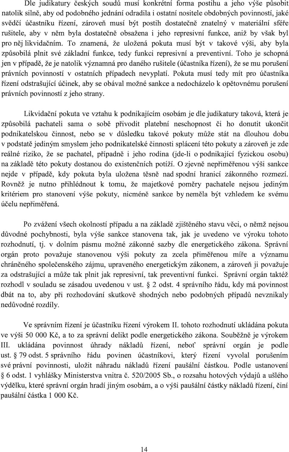 To znamená, že uložená pokuta musí být v takové výši, aby byla způsobilá plnit své základní funkce, tedy funkci represivní a preventivní.