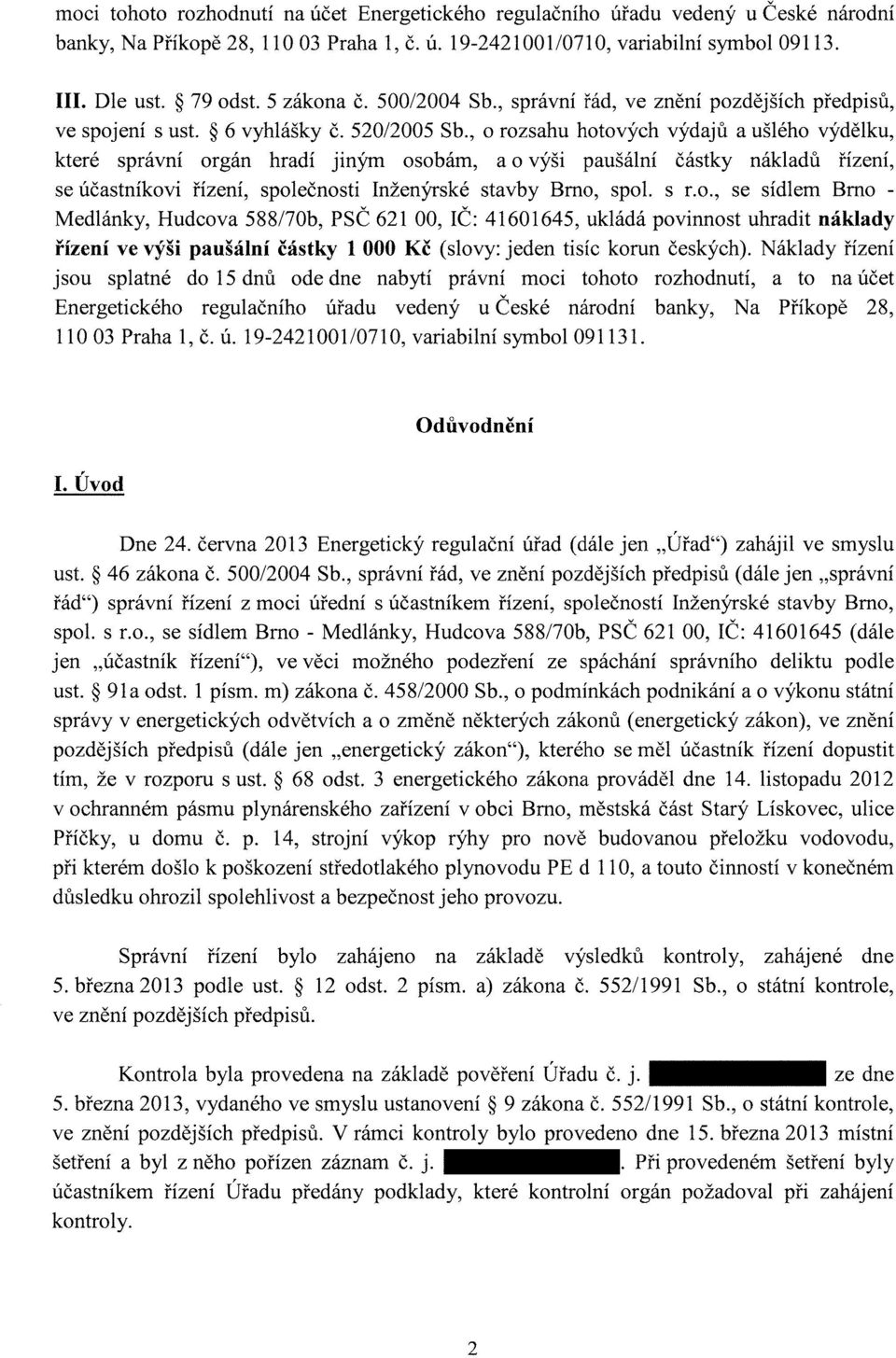 , o rozsahu hotových výdajů a ušlého výdělku, které správní orgán hradí jiným osobám, a o výši paušální částky nákladů řízení, se účastníkovi řízení, společnosti Inženýrské stavby Brno, spol. s r.o., se sídlem Brno - Medlánky, Hudcova 588/70b, PSČ 621 00, IČ: 41601645, ukládá povinnost uhradit náklady řízení ve výši paušální částky 1 000 Kč (slovy: jeden tisíc korun českých).