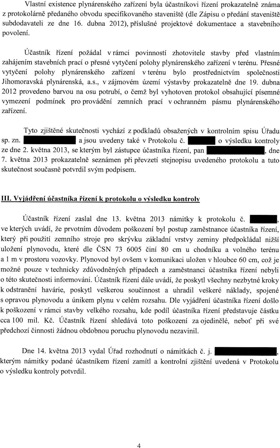 Účastník řízení požádal v rámci povinností zhotovitele stavby před vlastním zahájením stavebních prací o přesné vytyčení polohy plynárenského zařízení v terénu.