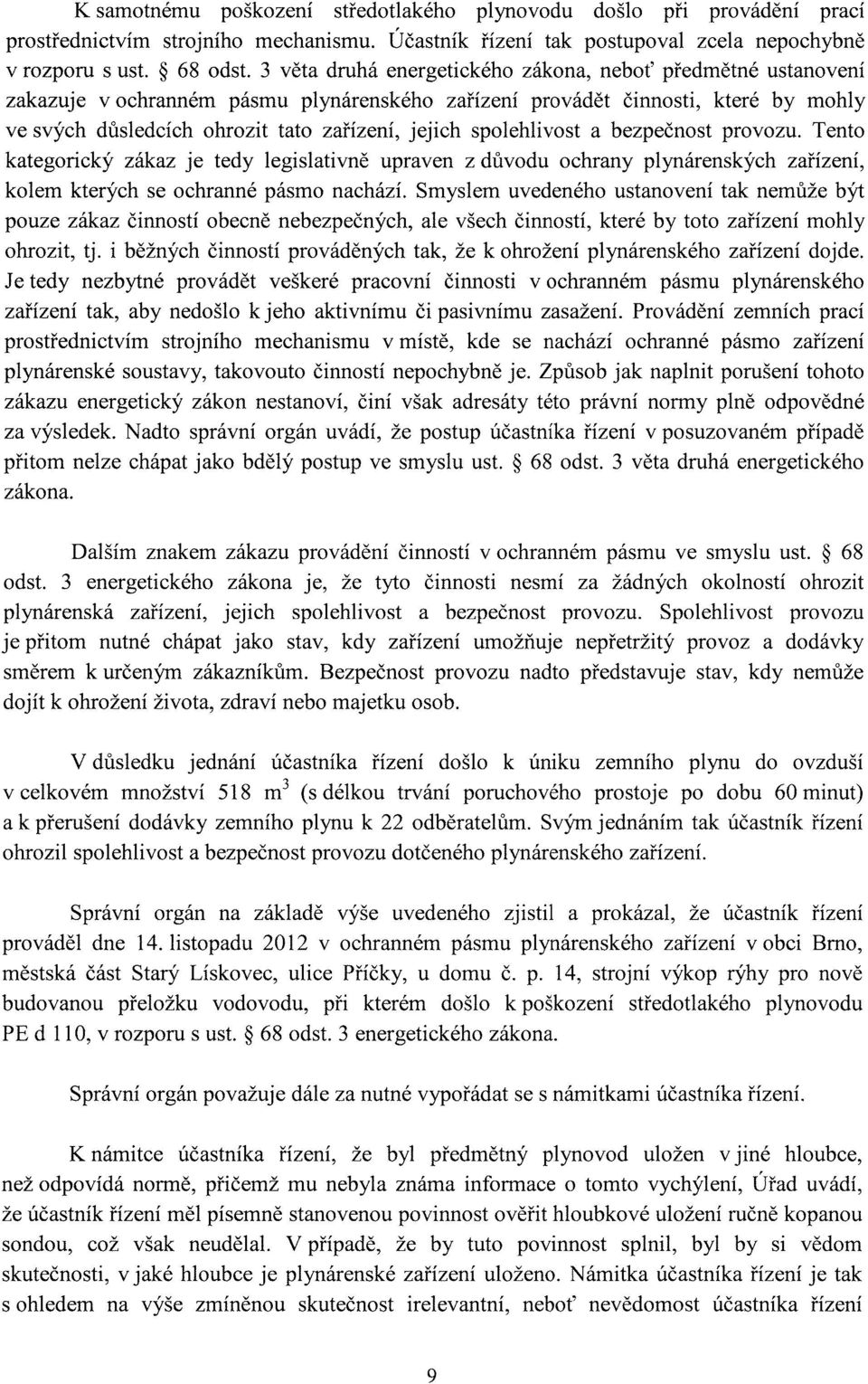 spolehlivost a bezpečnost provozu. Tento kategorický zákaz je tedy legislativně upraven z důvodu ochrany plynárenských zařízení, kolem kterých se ochranné pásmo nachází.