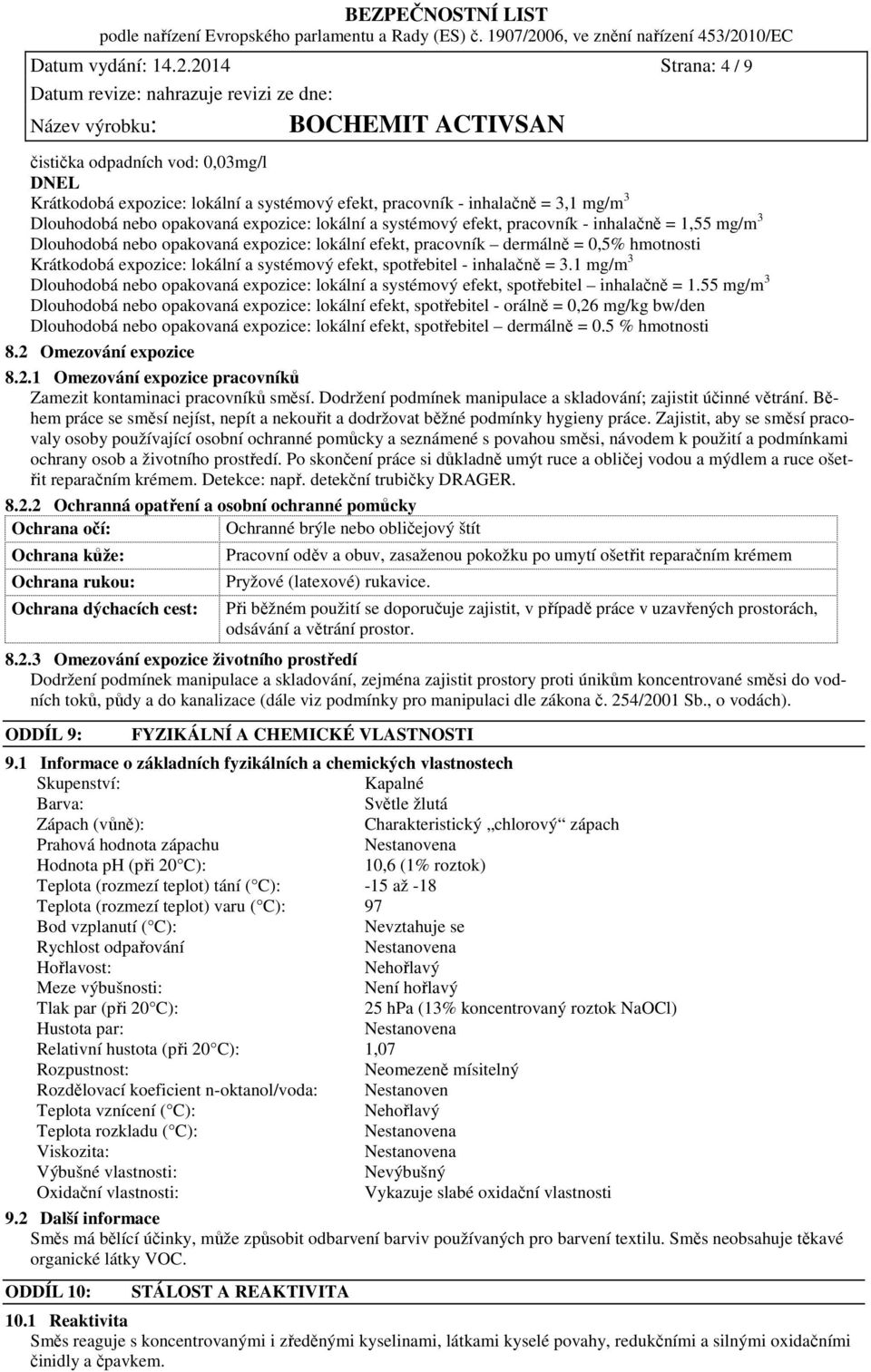 efekt, pracovník - inhalačně = 1,55 mg/m 3 Dlouhodobá nebo opakovaná expozice: lokální efekt, pracovník dermálně = 0,5% hmotnosti Krátkodobá expozice: lokální a systémový efekt, spotřebitel -