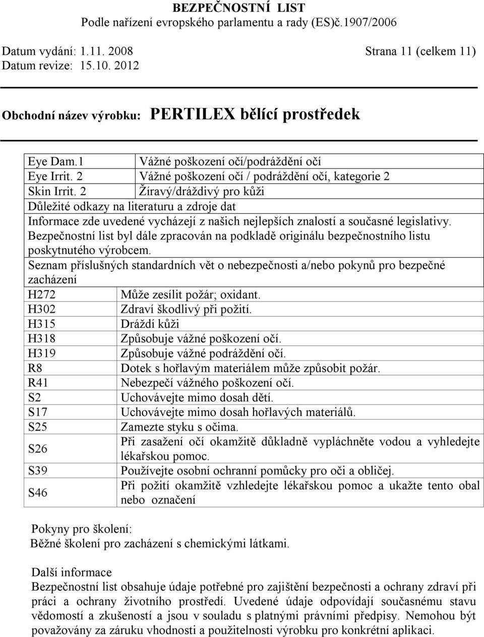 Bezpečnostní list byl dále zpracován na podkladě originálu bezpečnostního listu poskytnutého výrobcem.