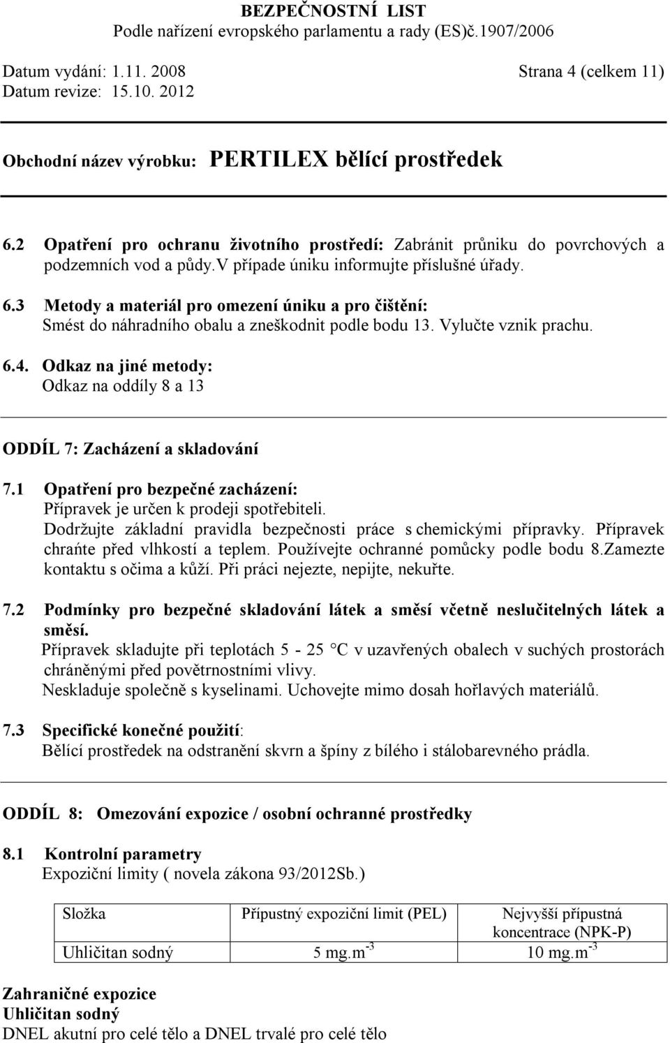 Dodržujte základní pravidla bezpečnosti práce s chemickými přípravky. Přípravek chrańte před vlhkostí a teplem. Používejte ochranné pomůcky podle bodu 8.Zamezte kontaktu s očima a kůží.