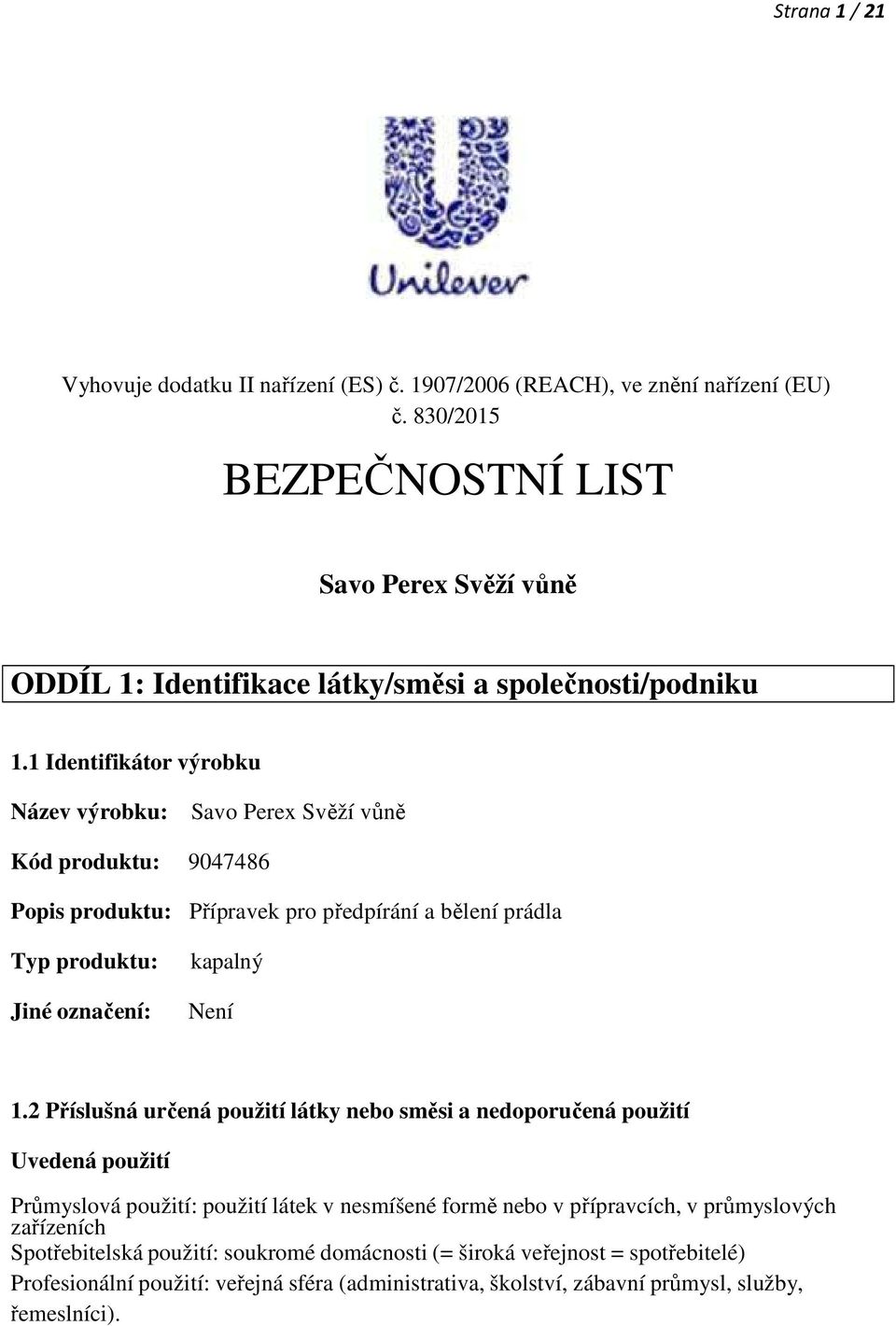 1 Identifikátor výrobku Název výrobku: Savo Perex Svěží vůně Kód produktu: 9047486 Popis produktu: Přípravek pro předpírání a bělení prádla Typ produktu: Jiné označení: kapalný Není 1.