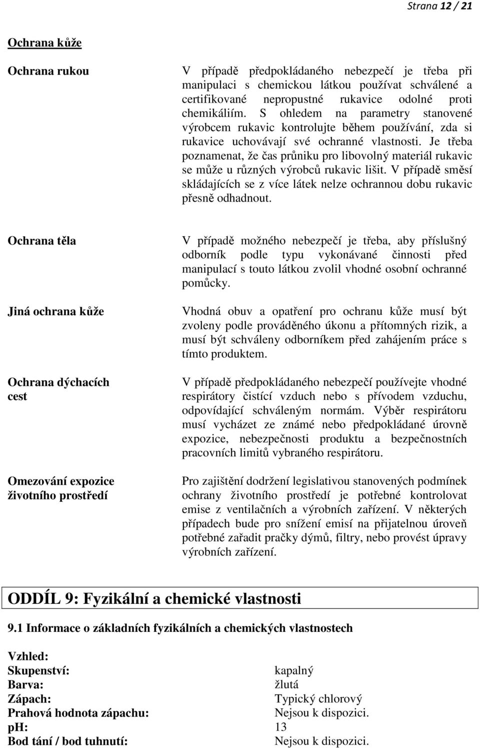 Je třeba poznamenat, že čas průniku pro libovolný materiál rukavic se může u různých výrobců rukavic lišit. V případě směsí skládajících se z více látek nelze ochrannou dobu rukavic přesně odhadnout.