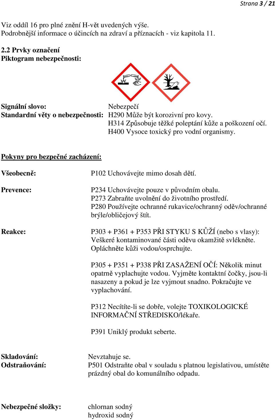 P234 Uchovávejte pouze v původním obalu. P273 Zabraňte uvolnění do životního prostředí. P280 Používejte ochranné rukavice/ochranný oděv/ochranné brýle/obličejový štít.