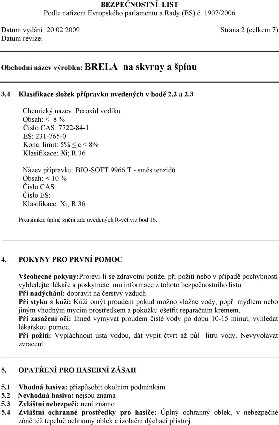 POKYNY PRO PRVNÍ POMOC Všeobecné pokyny:projeví-li se zdravotní potíže, při požití nebo v případě pochybností vyhledejte lékaře a poskytněte mu informace z tohoto bezpečnostního listu.