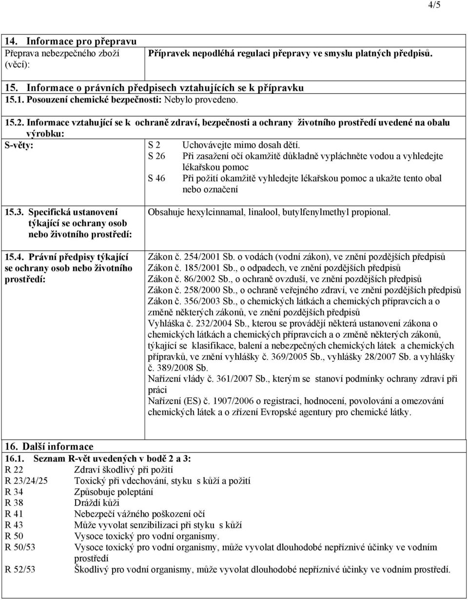 Informace vztahující se k ochraně zdraví, bezpečnosti a ochrany životního prostředí uvedené na obalu výrobku: Světy: S 2 Uchovávejte mimo dosah dětí.