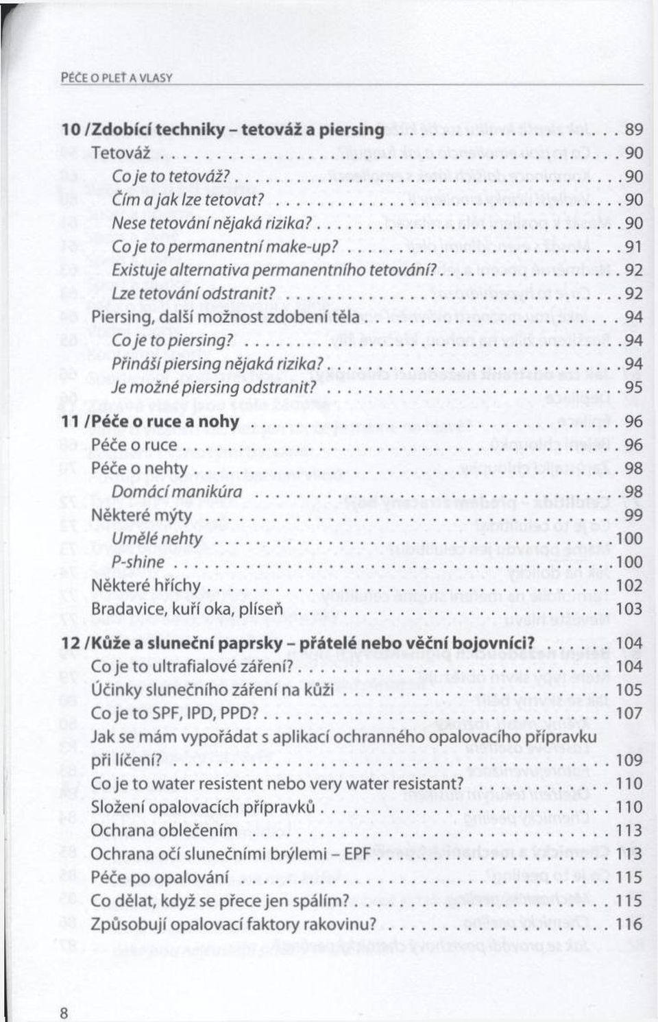 ...94 Přináší piersing nějaká rizika?...94 Je možné piersing o d s tra n it?...95 11 /P éče o ru ce a n o h y... 96 Péče o ru c e...96 Péče o n e h ty... 98 D om ácí m a n ik ú r a...98 Některé m ý t y.