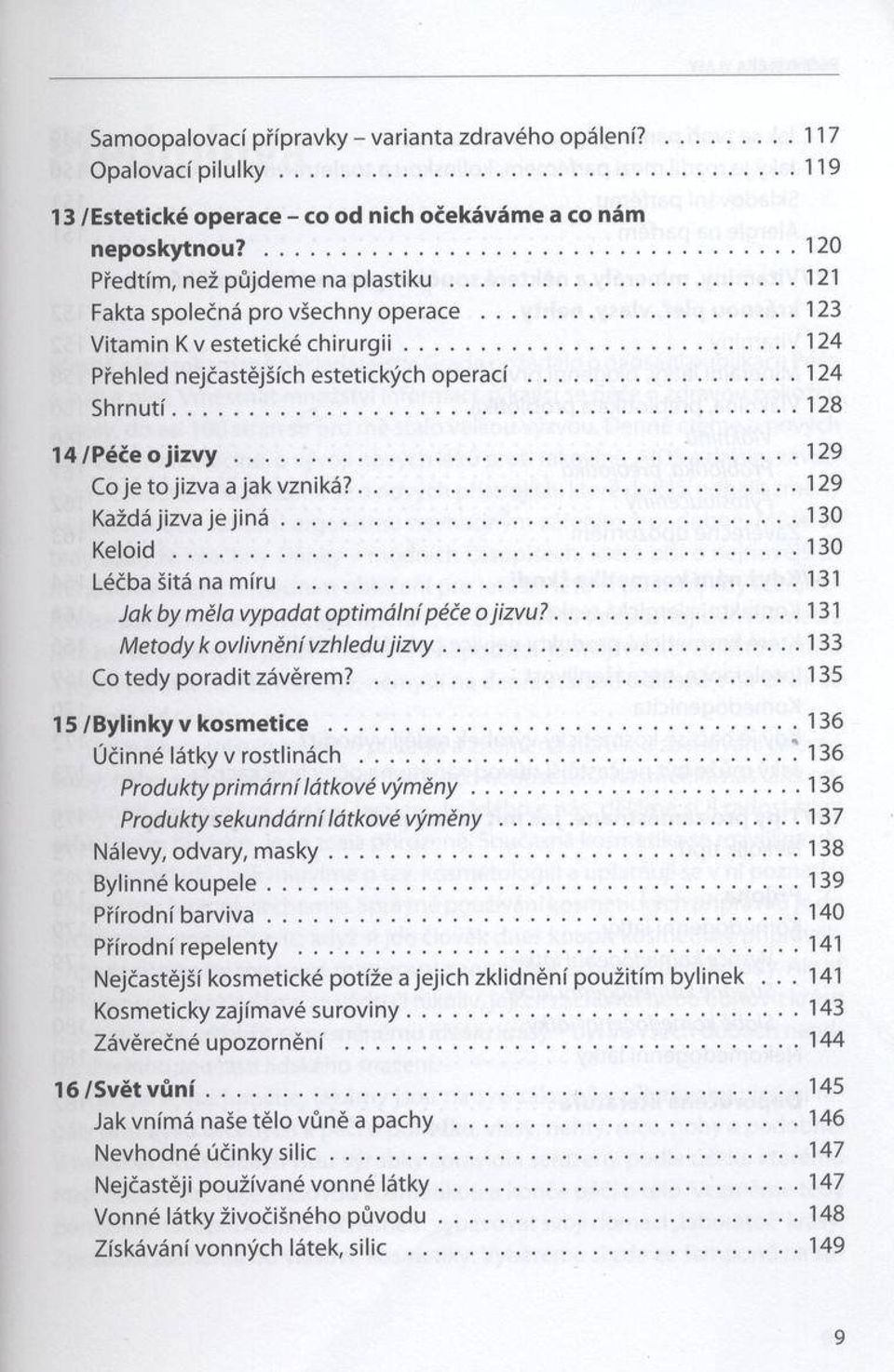 .. 128 1 4 /P éče o j i z v y...129 Co je to jizva a ja k vzniká?...129 Každá jizva je j i n á... 130 K e lo id... 130 Léčba šitá na m íru... 131 Jak by m ěla vypadat o p tim á ln í péče o jiz v u?