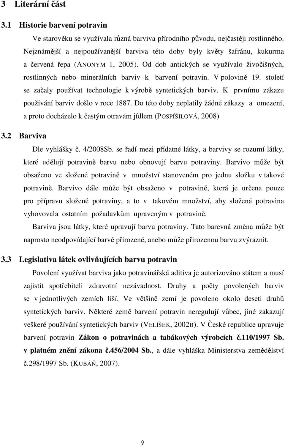 Od dob antických se využívalo živočišných, rostlinných nebo minerálních barviv k barvení potravin. V polovině 19. století se začaly používat technologie k výrobě syntetických barviv.