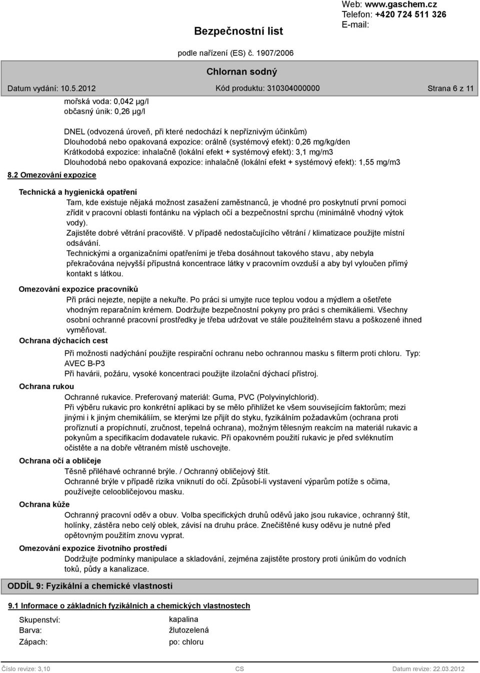 0,26 mg/kg/den Krátkodobá expozice: inhalačně (lokální efekt + systémový efekt): 3,1 mg/m3 Dlouhodobá nebo opakovaná expozice: inhalačně (lokální efekt + systémový efekt): 1,55 mg/m3 Technická a