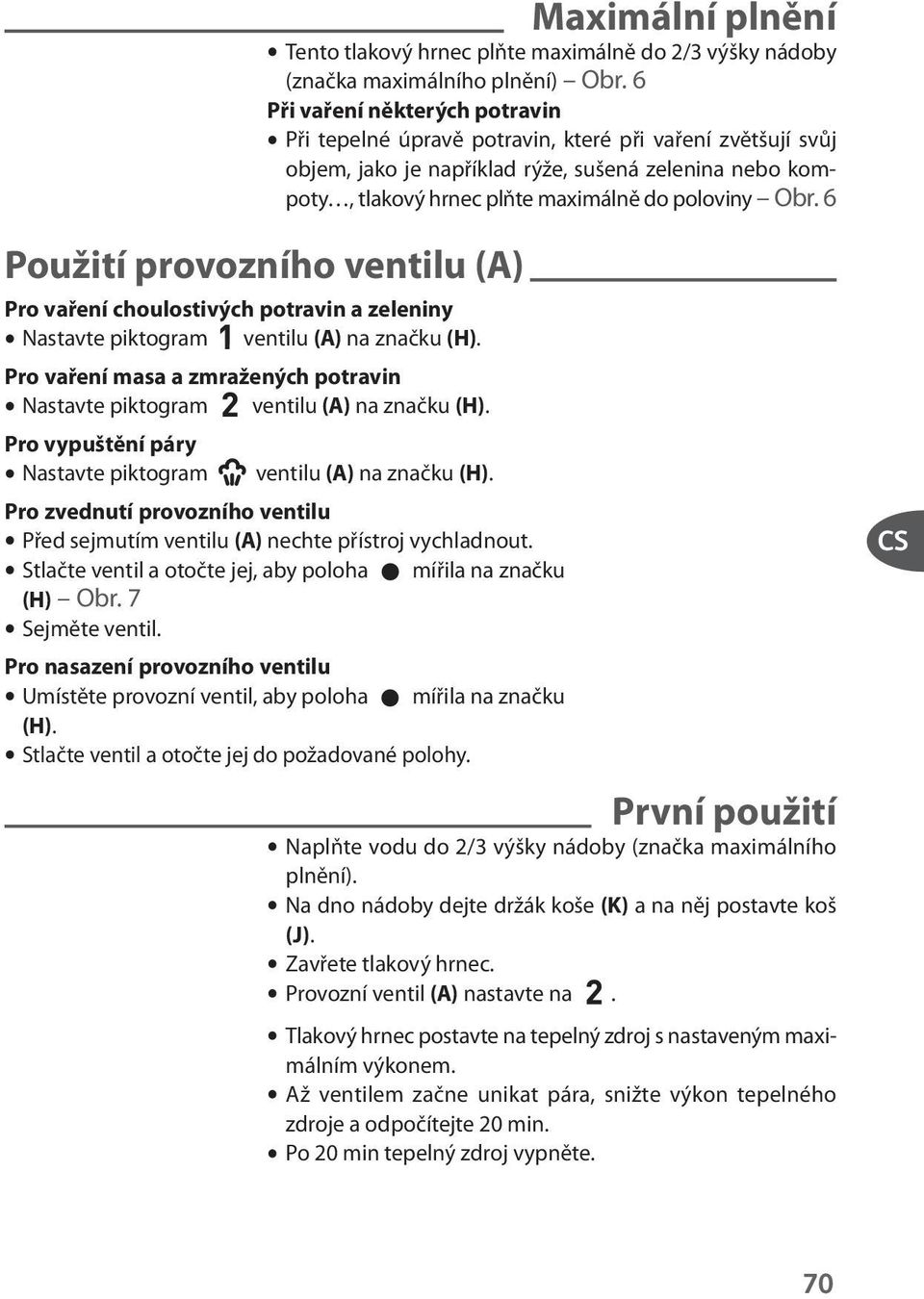 6 Použití provozního ventilu (A) Pro vaření choulostivých potravin a zeleniny Nastavte piktogram ventilu (A) na značku (H).