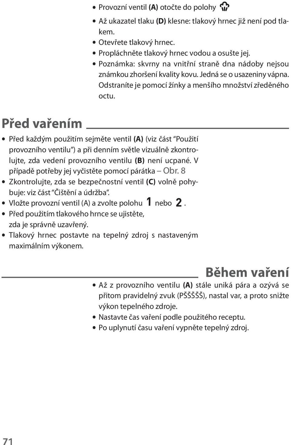 Před vařením Před každým použitím sejměte ventil (A) (viz část Použití provozního ventilu ) a při denním světle vizuálně zkontrolujte, zda vedení provozního ventilu (B) není ucpané.