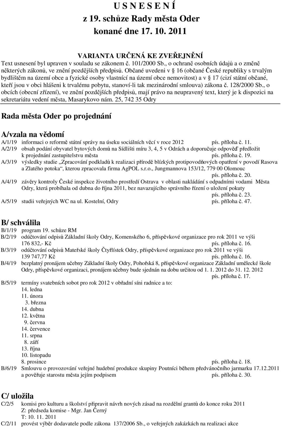 Občané uvedeni v 16 (občané České republiky s trvalým bydlištěm na území obce a fyzické osoby vlastnící na území obce nemovitost) a v 17 (cizí státní občané, kteří jsou v obci hlášeni k trvalému