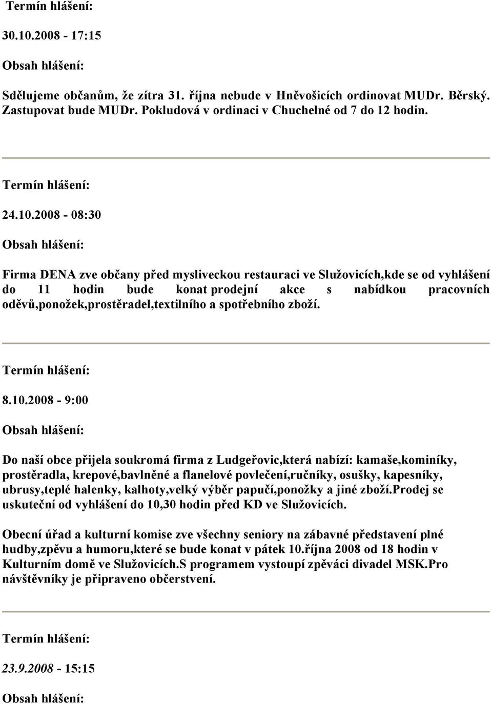 2008-08:30 Firma DENA zve občany před mysliveckou restauraci ve Služovicích,kde se od vyhlášení do 11 hodin bude konat prodejní akce s nabídkou pracovních oděvů,ponožek,prostěradel,textilního a