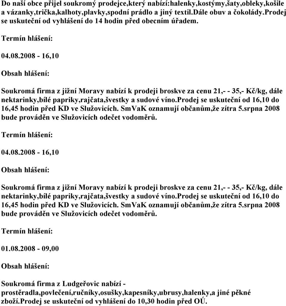 2008-16,10 Soukromá firma z jižní Moravy nabízí k prodeji broskve za cenu 21,- - 35,- Kč/kg, dále nektarinky,bílé papriky,rajčata,švestky a sudové víno.