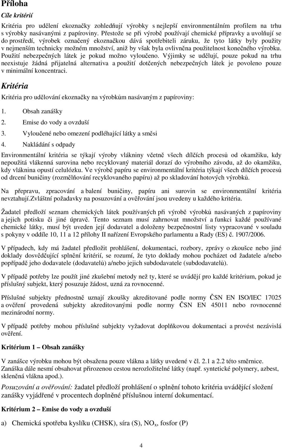 aniž by však byla ovlivněna použitelnost konečného výrobku. Použití nebezpečných látek je pokud možno vyloučeno.