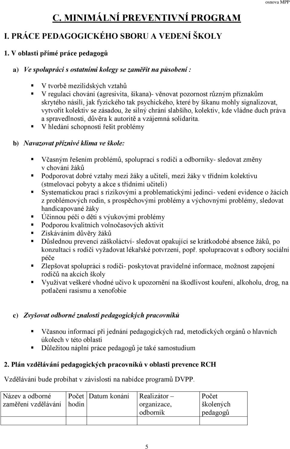 skrytého násilí, jak fyzického tak psychického, které by šikanu mohly signalizovat, vytvořit kolektiv se zásadou, že silný chrání slabšího, kolektiv, kde vládne duch práva a spravedlnosti, důvěra k