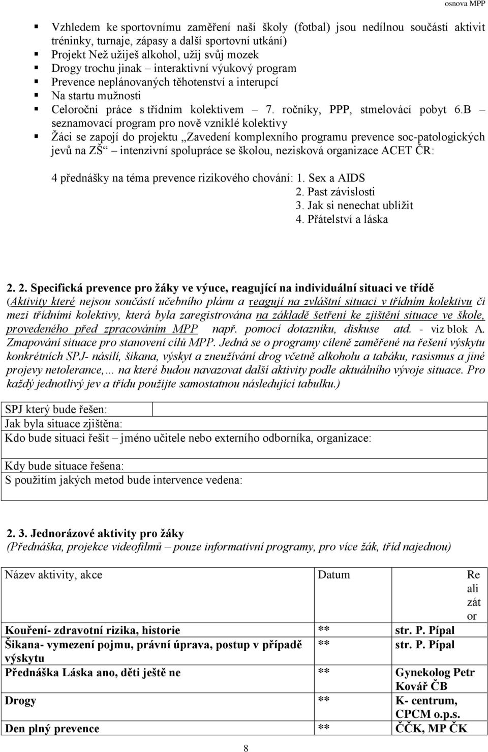 B seznamovací program pro nově vzniklé kolektivy Žáci se zapojí do projektu Zavedení komplexního programu prevence soc-patologických jevů na ZŠ intenzivní spolupráce se školou, nezisková organizace