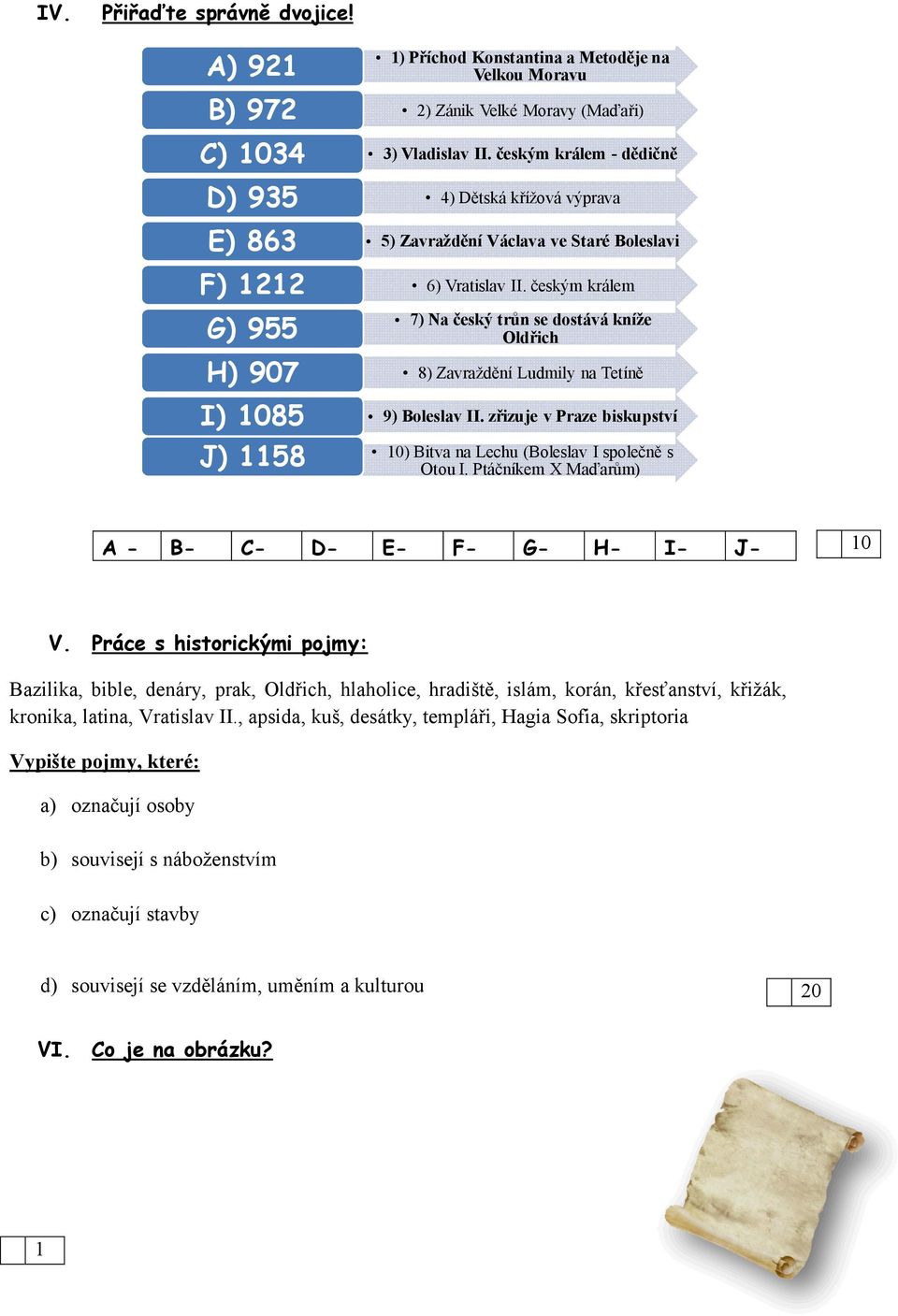 českým králem G) 955 7) Na český trůn se dostává kníže Oldřich H) 907 8) Zavraždění Ludmily na Tetíně I) 1085 J) 1158 A - V. B- C- 9) Boleslav II.