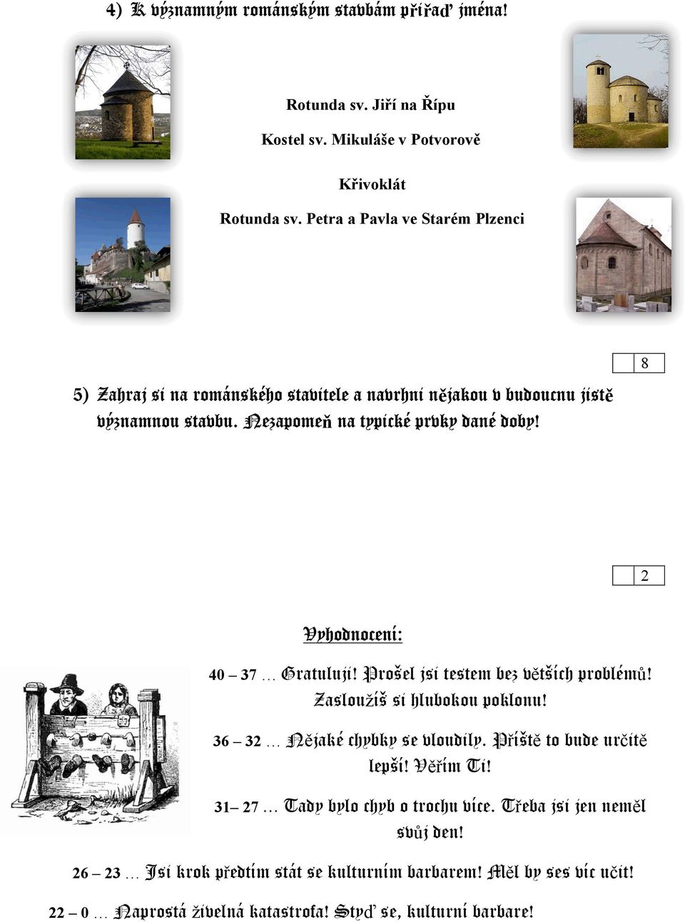 2 Vyhodnocení: 40 37 Gratuluji! Prošel jsi testem bez větších problémů! Zasloužíš si hlubokou poklonu! 36 32 Nějaké chybky se vloudily. Příště to bude určitě lepší!