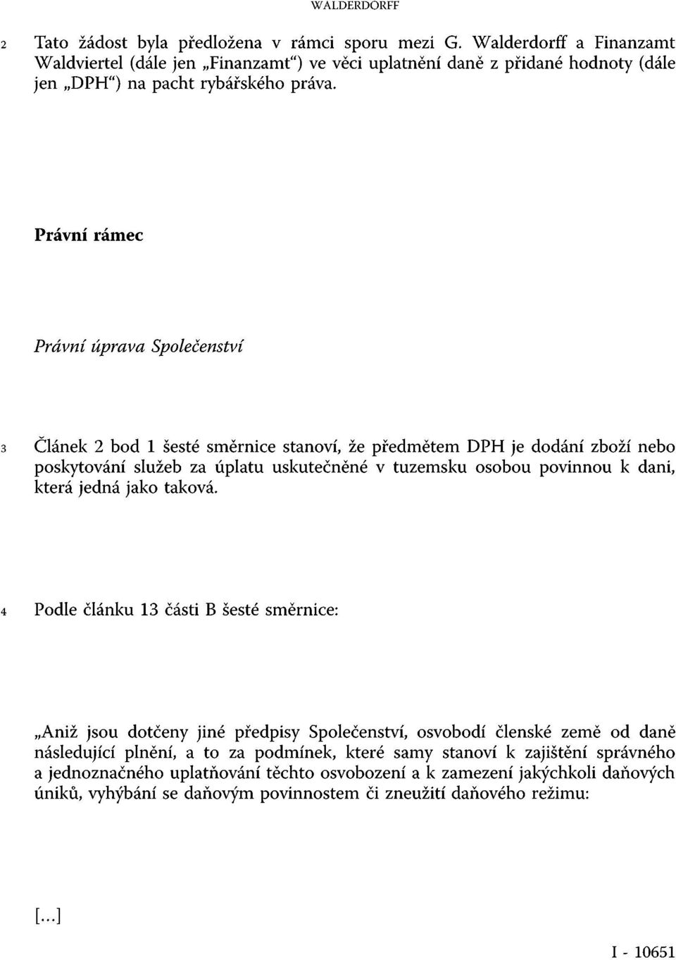 Právní rámec Právní úprava Společenství 3 Článek 2 bod 1 šesté směrnice stanoví, že předmětem DPH je dodání zboží nebo poskytování služeb za úplatu uskutečněné v tuzemsku osobou povinnou k dani,