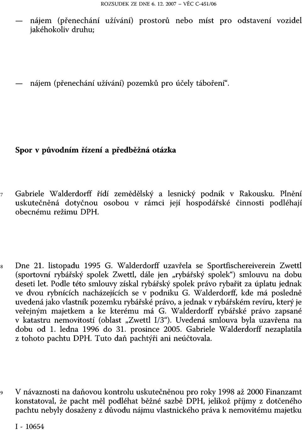 Plnění uskutečněná dotyčnou osobou v rámci její hospodářské činnosti podléhají obecnému režimu DPH. 8 Dne 21. listopadu 1995 G.