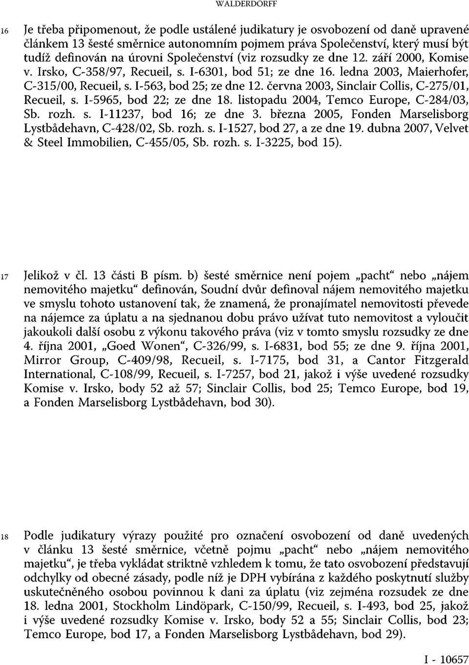 června 2003, Sinclair Collis, C-275/01, Recueil, s. I-5965, bod 22; ze dne 18. listopadu 2004, Temco Europe, C-284/03, Sb. rozh. s. I-11237, bod 16; ze dne 3.