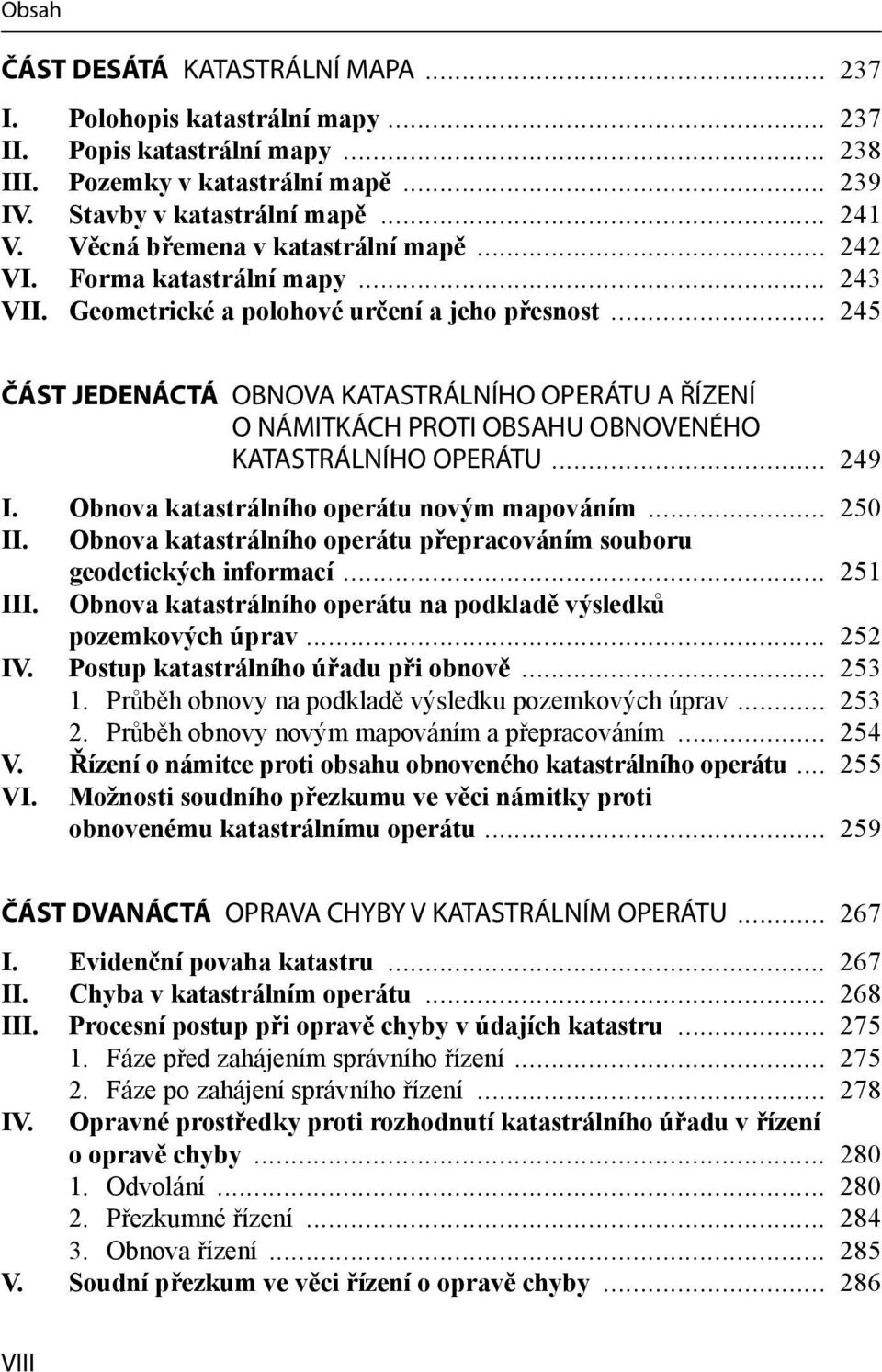 .. 245 ČÁST JEDENÁCTÁ OBNOVA KATASTRÁLNÍHO OPERÁTU A ŘÍZENÍ O NÁMITKÁCH PROTI OBSAHU OBNOVENÉHO KATASTRÁLNÍHO OPERÁTU... 249 I. Obnova katastrálního operátu novým mapováním... 250 II.