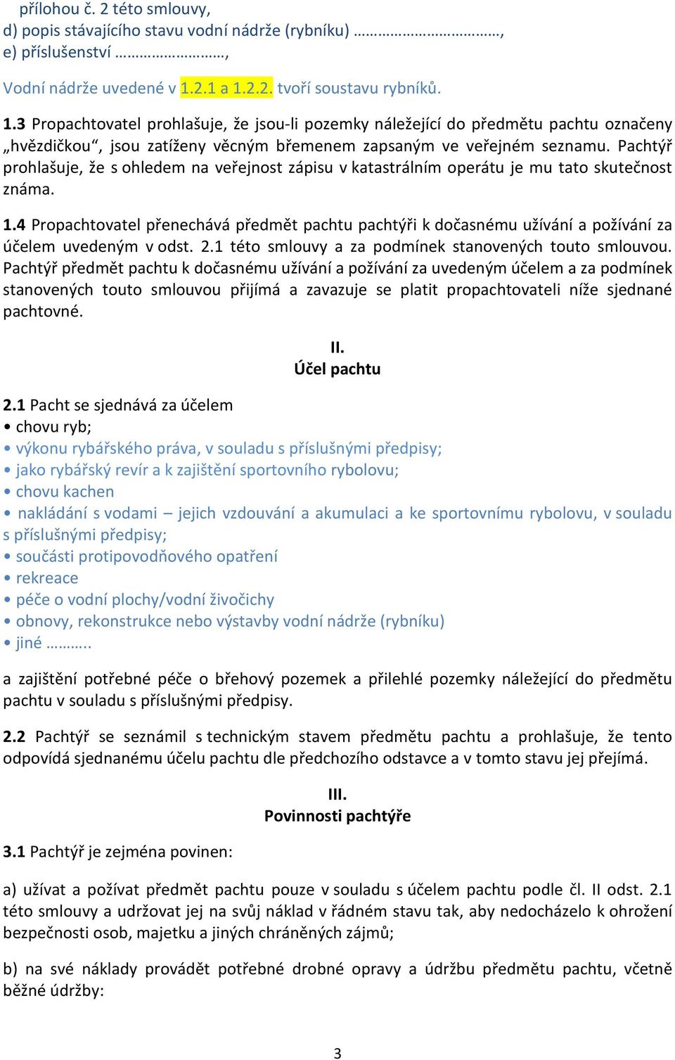 Pachtýř prohlašuje, že s ohledem na veřejnost zápisu v katastrálním operátu je mu tato skutečnost známa. 1.