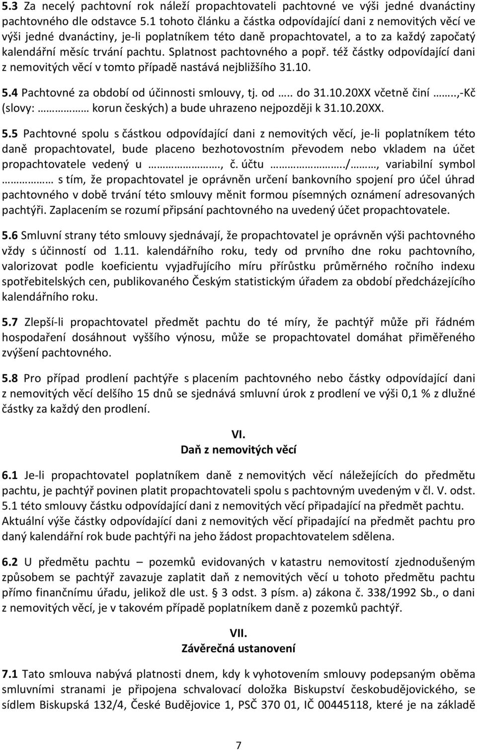 Splatnost pachtovného a popř. též částky odpovídající dani z nemovitých věcí v tomto případě nastává nejbližšího 31.10. 5.4 Pachtovné za období od účinnosti smlouvy, tj. od.. do 31.10.20XX včetně činí.