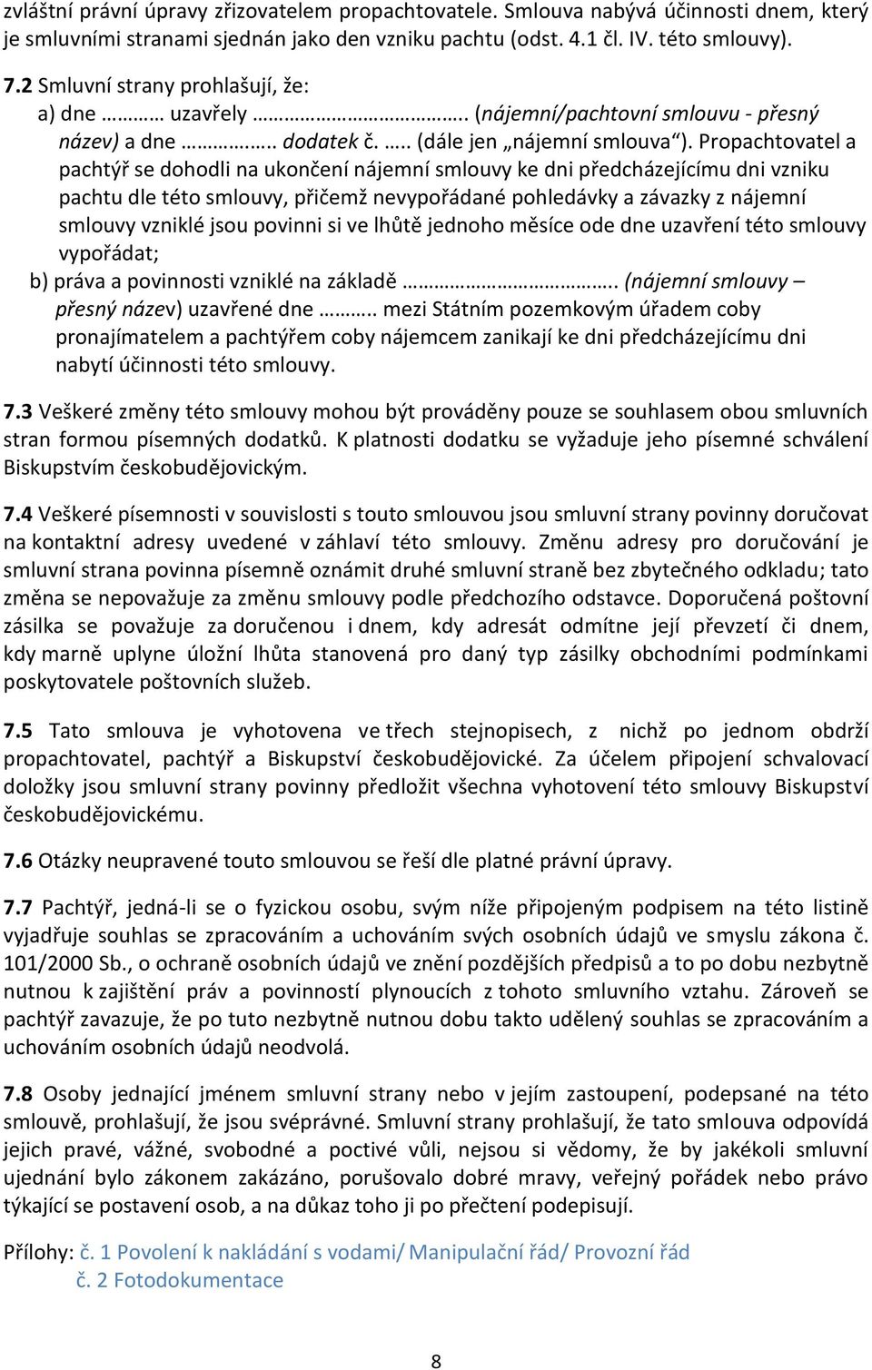 Propachtovatel a pachtýř se dohodli na ukončení nájemní smlouvy ke dni předcházejícímu dni vzniku pachtu dle této smlouvy, přičemž nevypořádané pohledávky a závazky z nájemní smlouvy vzniklé jsou