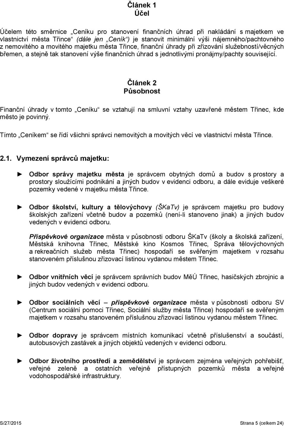 Článek 2 Působnost Finanční úhrady v tomto Ceníku se vztahují na smluvní vztahy uzavřené městem Třinec, kde město je povinný.