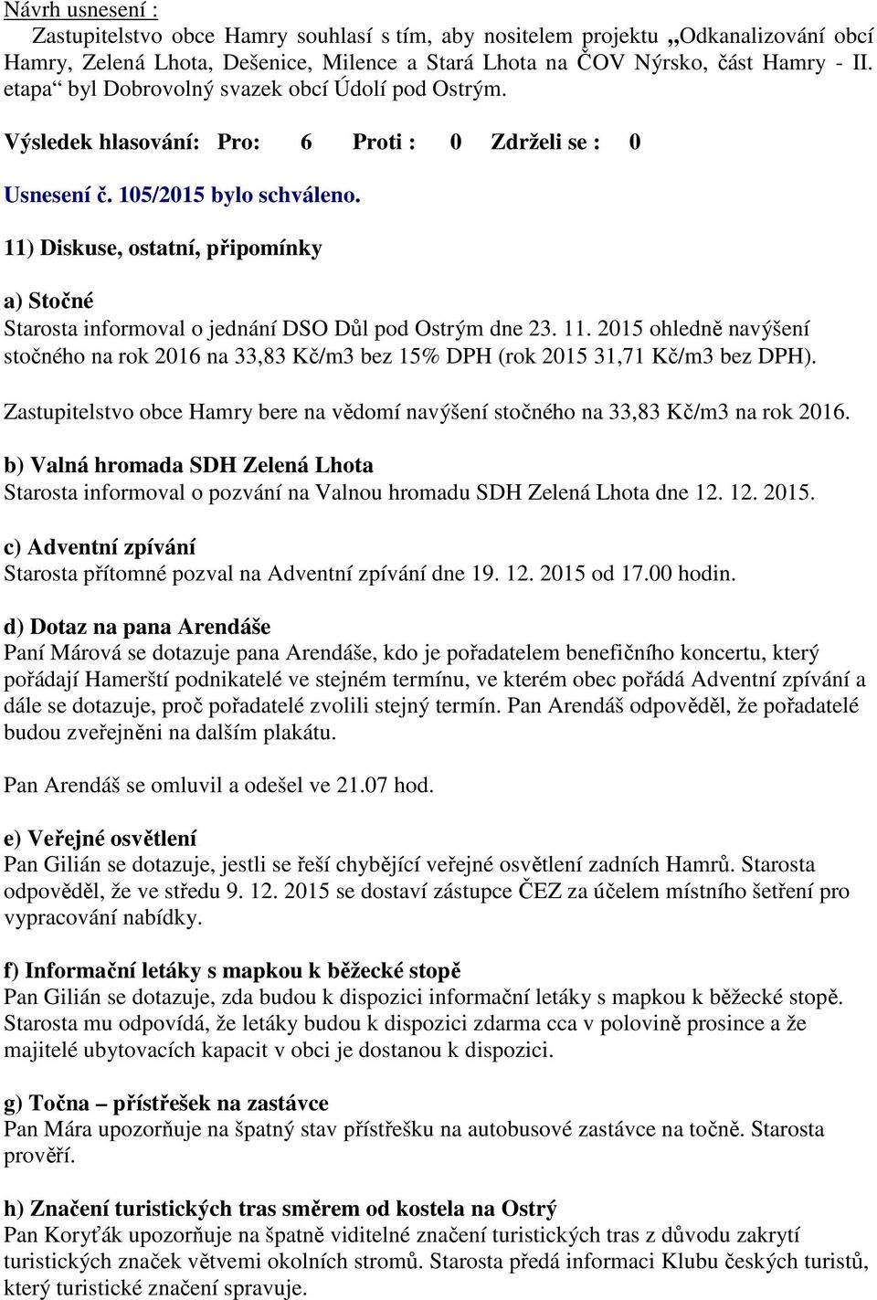 11) Diskuse, ostatní, připomínky a) Stočné Starosta informoval o jednání DSO Důl pod Ostrým dne 23. 11.