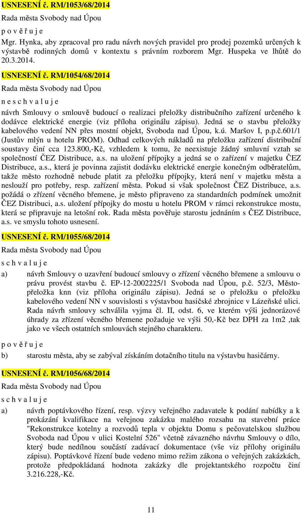 RM/1054/68/2014 n e návrh Smlouvy o smlouvě budoucí o realizaci přeložky distribučního zařízení určeného k dodávce elektrické energie (viz příloha originálu zápisu).