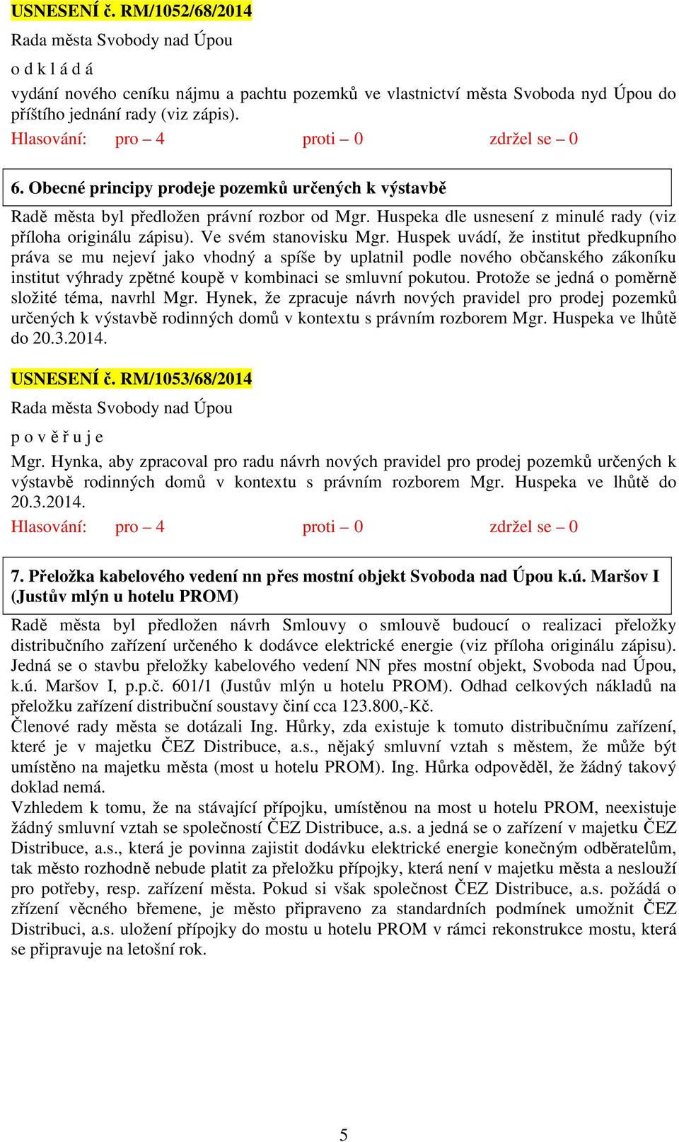 Huspek uvádí, že institut předkupního práva se mu nejeví jako vhodný a spíše by uplatnil podle nového občanského zákoníku institut výhrady zpětné koupě v kombinaci se smluvní pokutou.