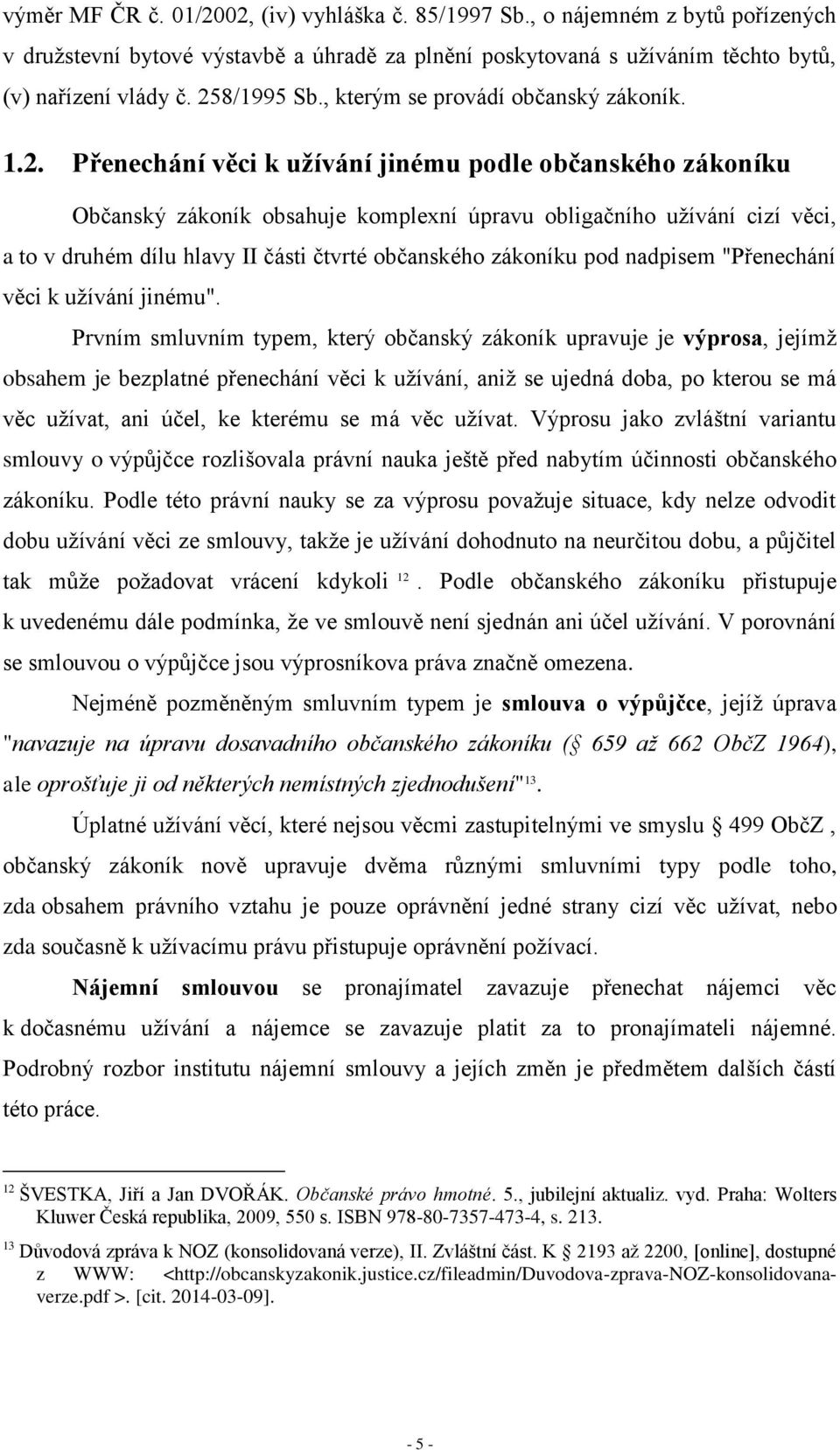 druhém dílu hlavy II části čtvrté občanského zákoníku pod nadpisem "Přenechání věci k užívání jinému".