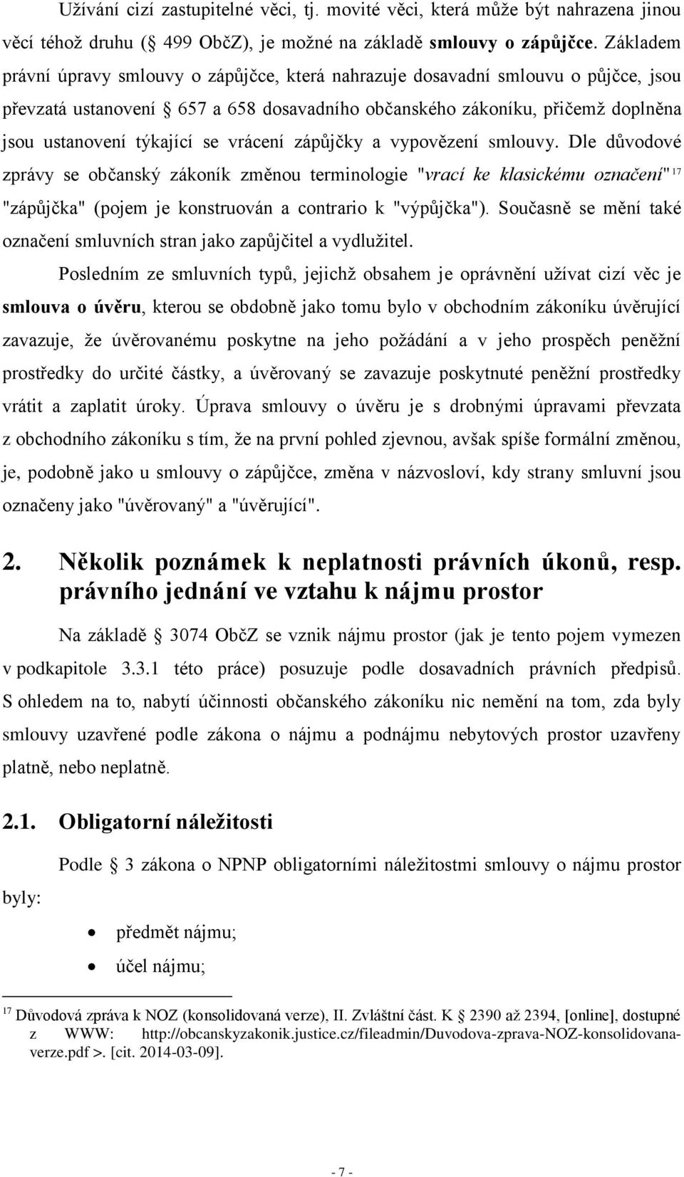 vrácení zápůjčky a vypovězení smlouvy. Dle důvodové zprávy se občanský zákoník změnou terminologie "vrací ke klasickému označení" 17 "zápůjčka" (pojem je konstruován a contrario k "výpůjčka").