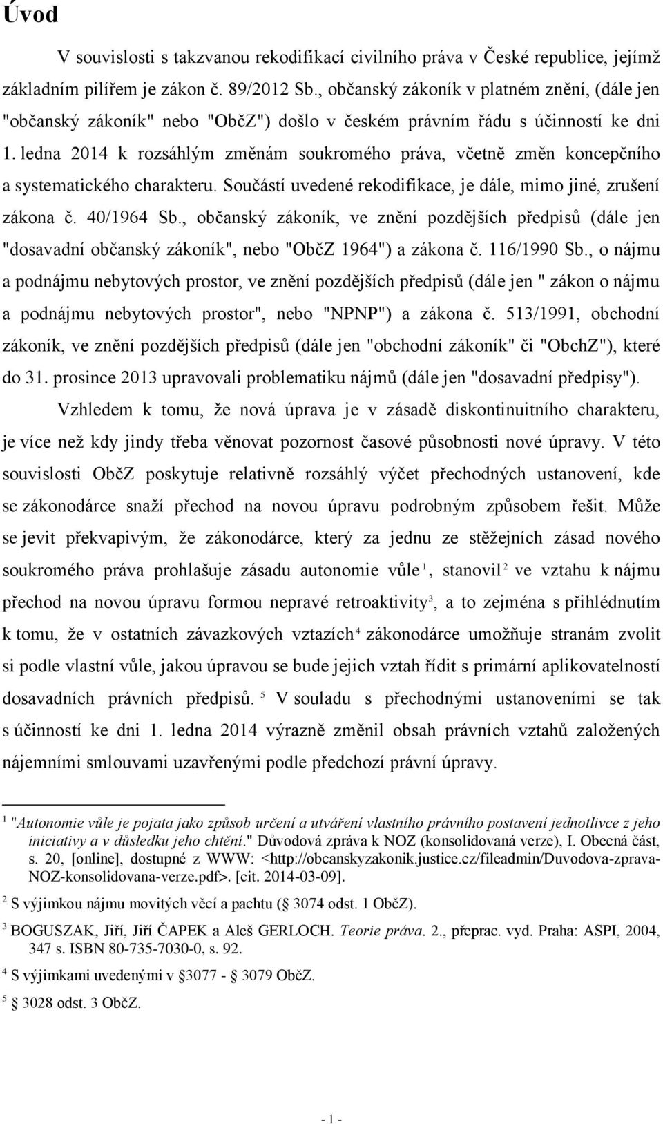 ledna 2014 k rozsáhlým změnám soukromého práva, včetně změn koncepčního a systematického charakteru. Součástí uvedené rekodifikace, je dále, mimo jiné, zrušení zákona č. 40/1964 Sb.