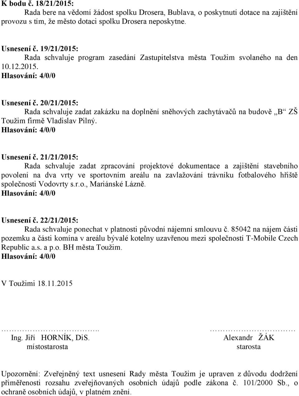 20/21/2015: Rada schvaluje zadat zakázku na doplnění sněhových zachytávačů na budově B ZŠ Toužim firmě Vladislav Pilný. Usnesení č.